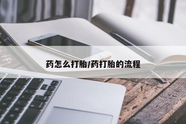 私人卖打胎药微信号，药怎么打胎/药打胎的流程