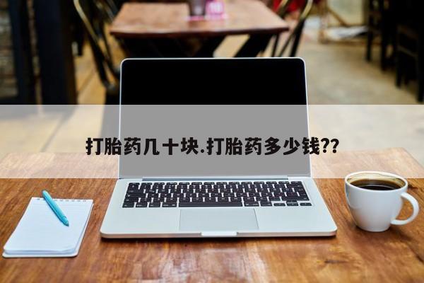 私人卖打胎药微信号，打胎药几十块.打胎药多少钱?？