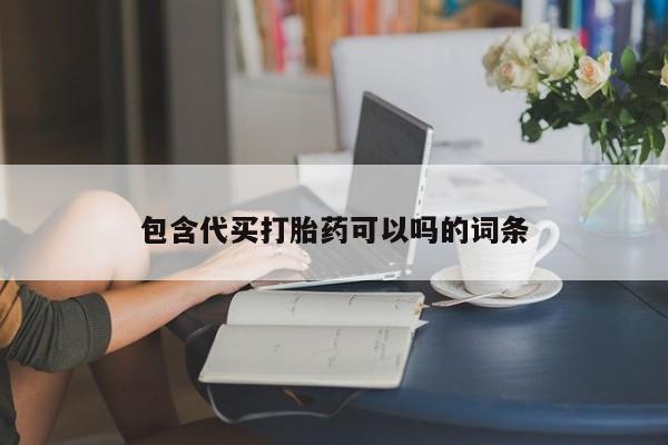 私人卖打胎药微信号，包含代买打胎药可以吗的词条