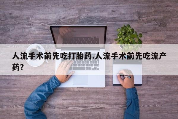 私人卖打胎药微信号，人流手术前先吃打胎药.人流手术前先吃流产药？