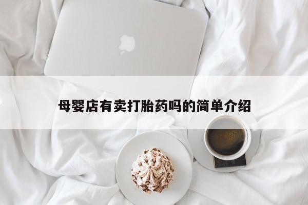 私人卖打胎药微信号，母婴店有卖打胎药吗的简单介绍