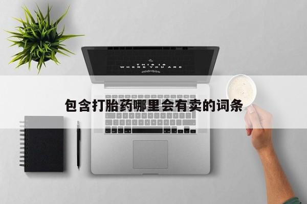 私人卖打胎药微信号,包含打胎药哪里会有卖的词条