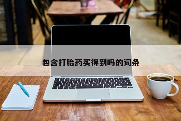 私人卖打胎药微信号，包含打胎药买得到吗的词条