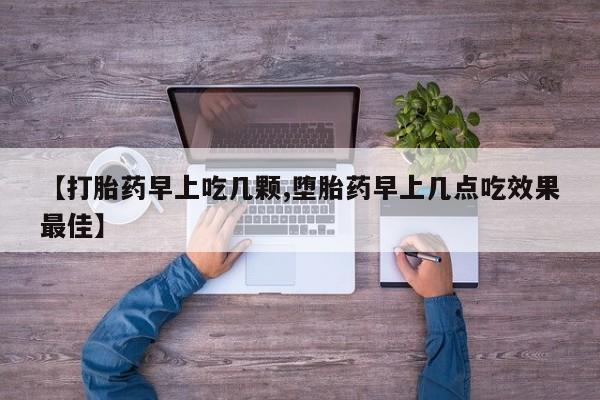 私人卖打胎药微信号，【打胎药早上吃几颗,堕胎药早上几点吃效果最佳】