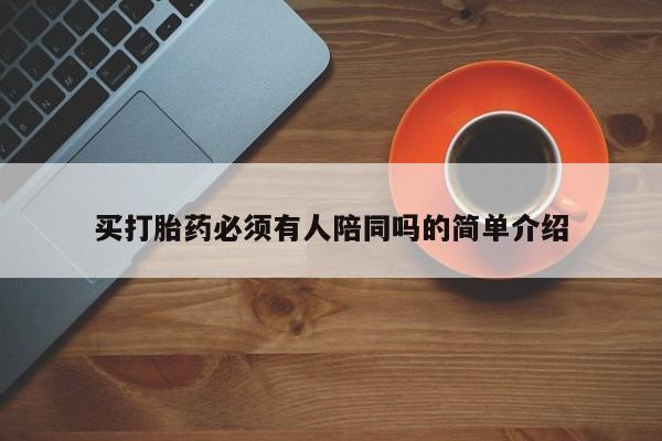 私人卖打胎药微信号，买打胎药必须有人陪同吗的简单介绍